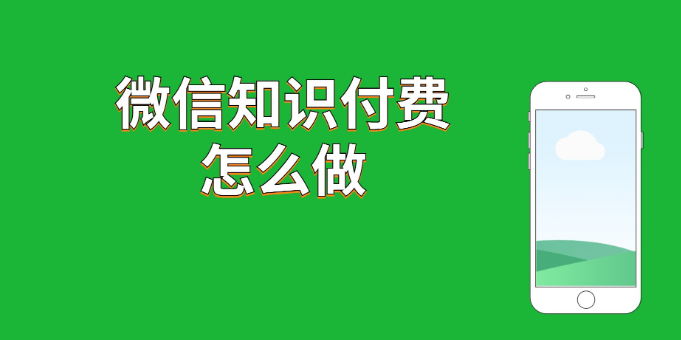 微信知识付费怎么做？