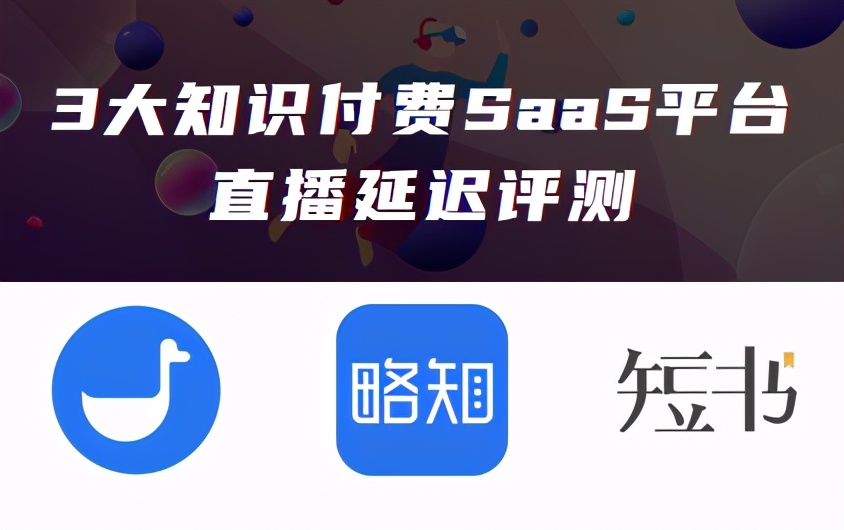 内蒙古小鹅通、略知、短书三大知识付费SaaS直播延迟评测